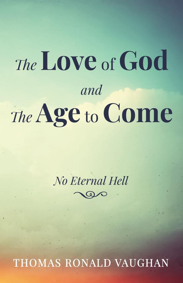 The Love of God and The Age to Come by Thomas Ronald Vaughan