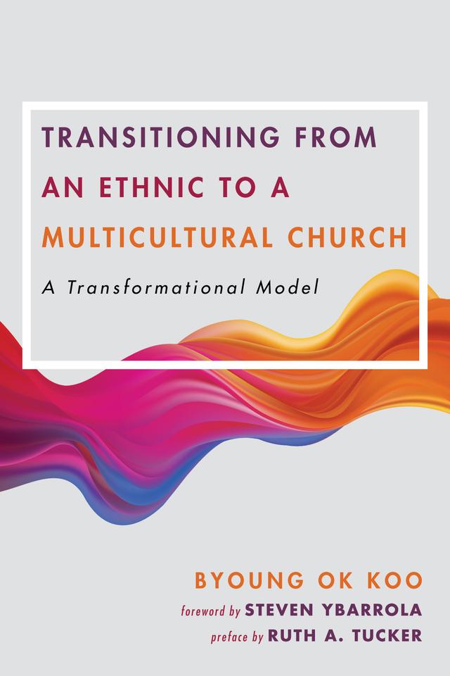 Transitioning from an Ethnic to a Multicultural Church by Byoung Ok Koo, Ruth A. Tucker, Steven Ybarrola