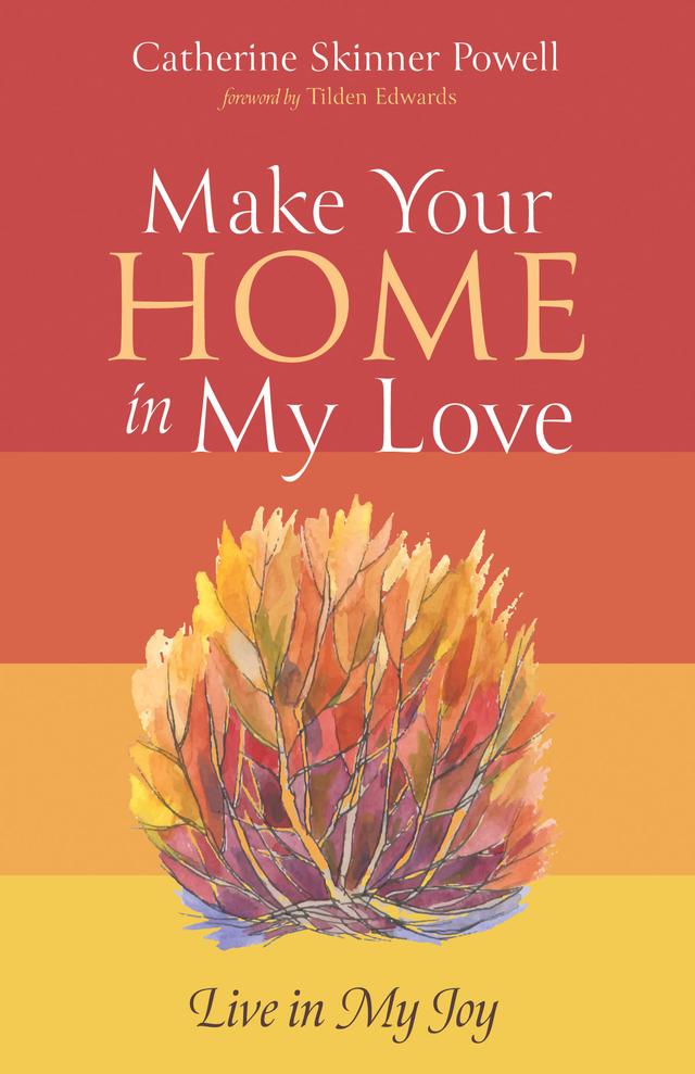 Make Your Home in My Love by Catherine Skinner Powell, Tilden Edwards