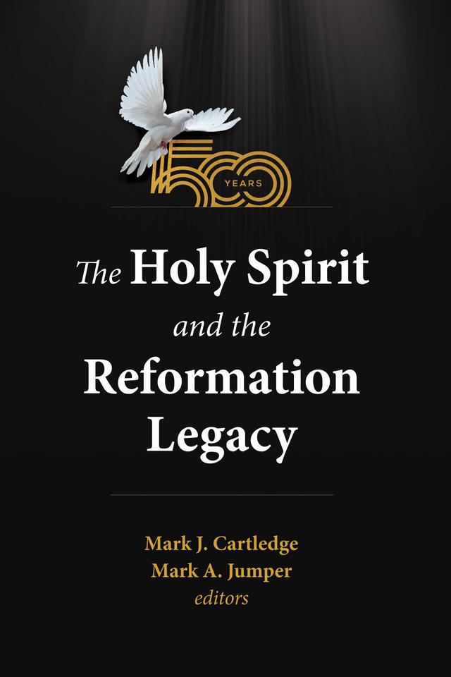 The Holy Spirit and the Reformation Legacy by Mark  A. Jumper, Mark J. Cartledge