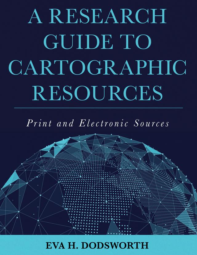 A Research Guide to Cartographic Resources by Eva H. Dodsworth