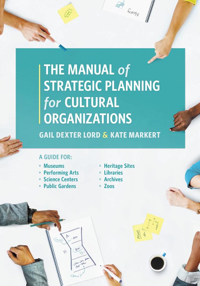 The Manual of Strategic Planning for Cultural Organizations by Gail Dexter Lord, Kate Markert