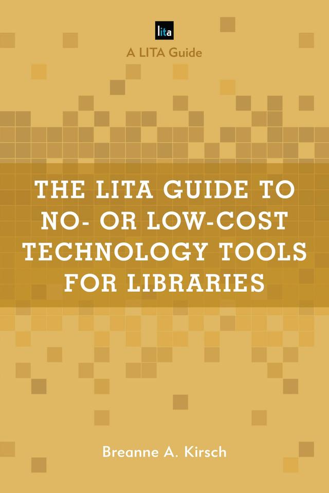 The LITA Guide to No- or Low-Cost Technology Tools for Libraries by Breanne A. Kirsch