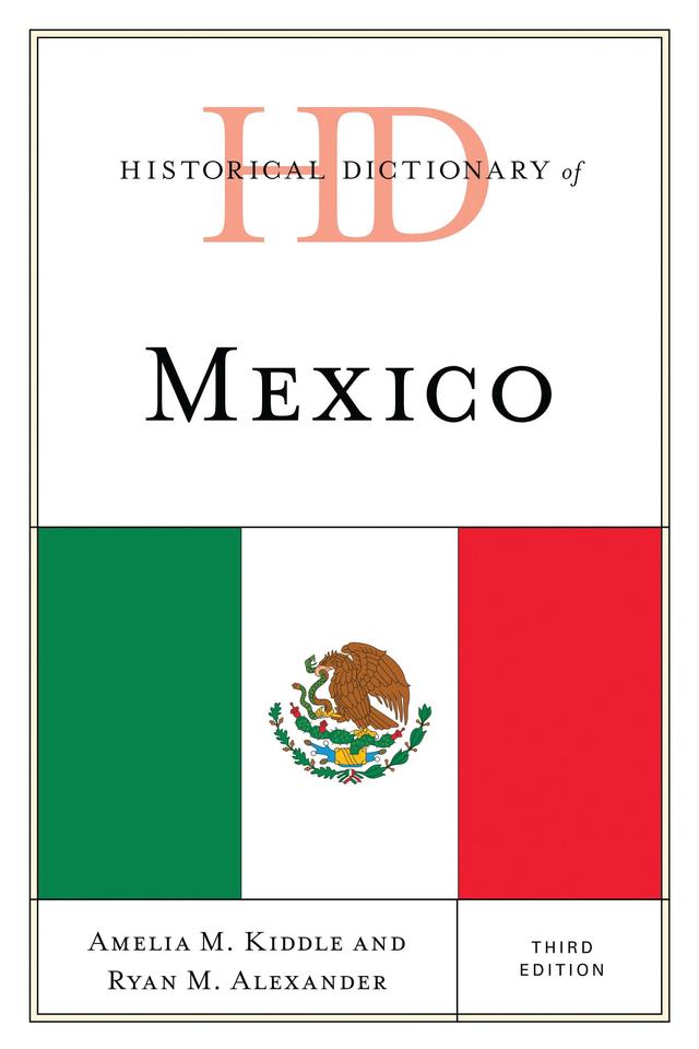Historical Dictionary of Mexico by Amelia M. Kiddle, Ryan Alexander