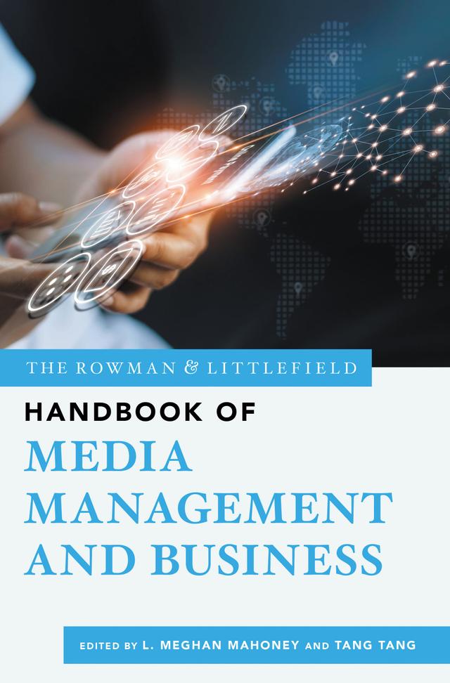 The Rowman & Littlefield Handbook of Media Management and Business by L. Meghan Mahoney, Tang Tang
