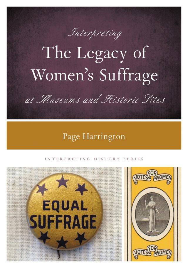 Interpreting the Legacy of Women's Suffrage at Museums and Historic Sites by Page Harrington