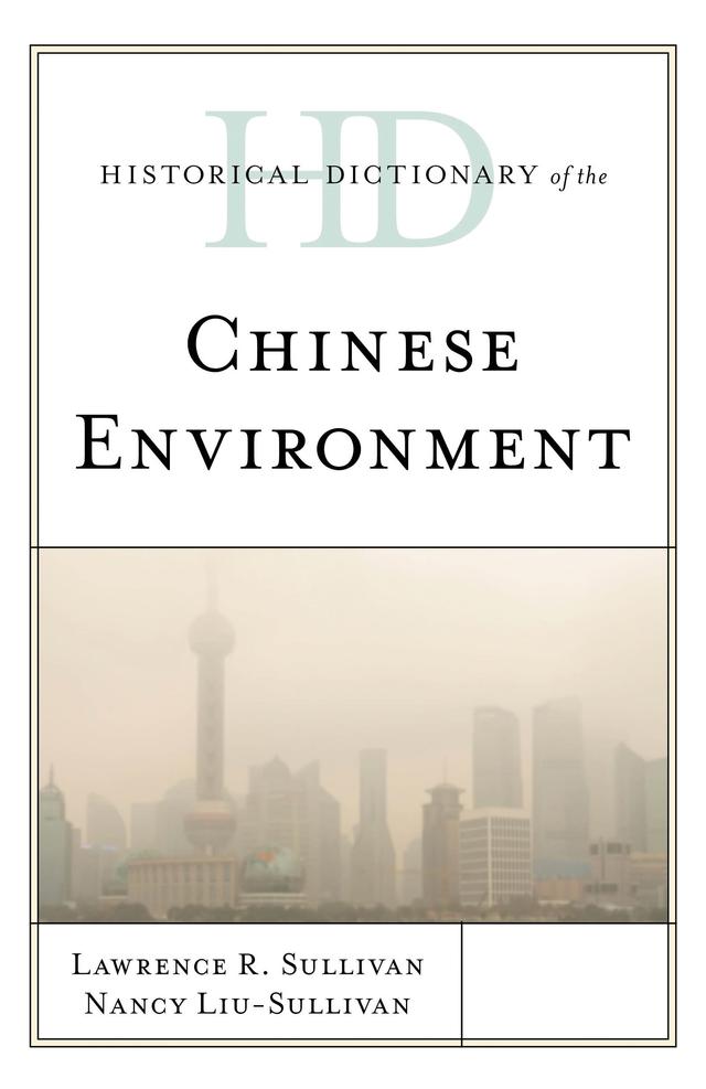 Historical Dictionary of the Chinese Environment by Lawrence R. Sullivan, Nancy Liu-Sullivan