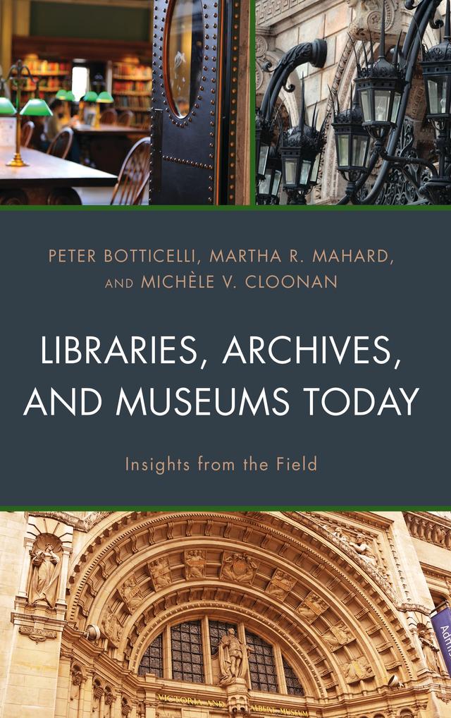Libraries, Archives, and Museums Today by Martha R. Mahard, Michèle V. Cloonan, Peter Botticelli