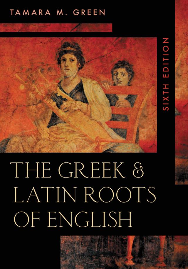 The Greek & Latin Roots of English by Tamara M. Green