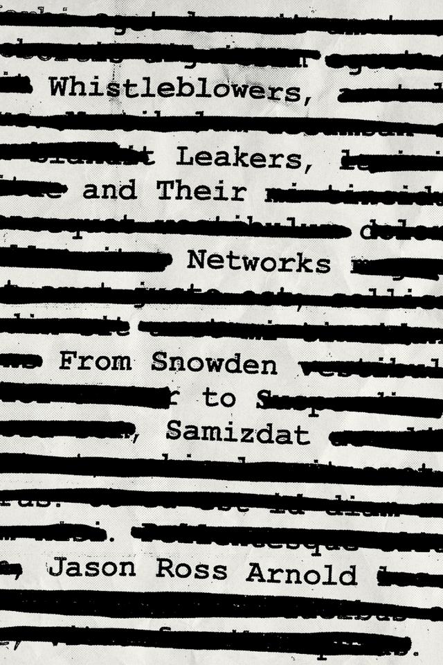 Whistleblowers, Leakers, and Their Networks by Jason Ross Arnold
