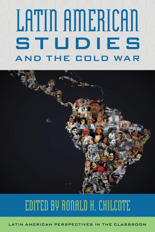Latin American Studies and the Cold War by Ronald H. Chilcote