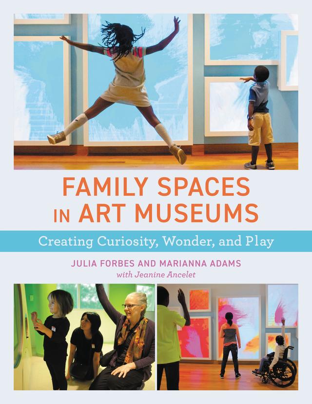 Family Spaces in Art Museums by Jeanine Ancelet, Julia Forbes, Marianna Adams