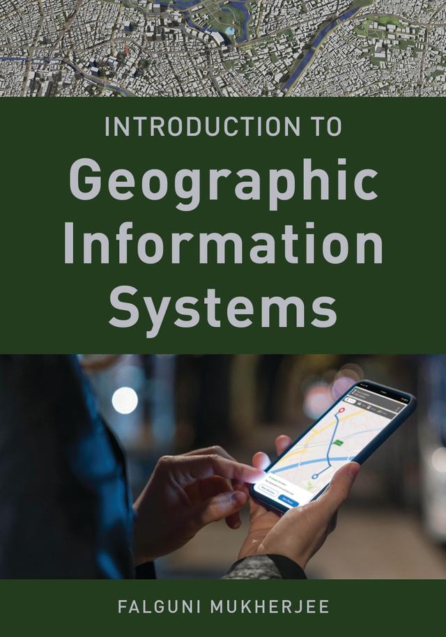 Introduction to Geographic Information Systems by Falguni Mukherjee