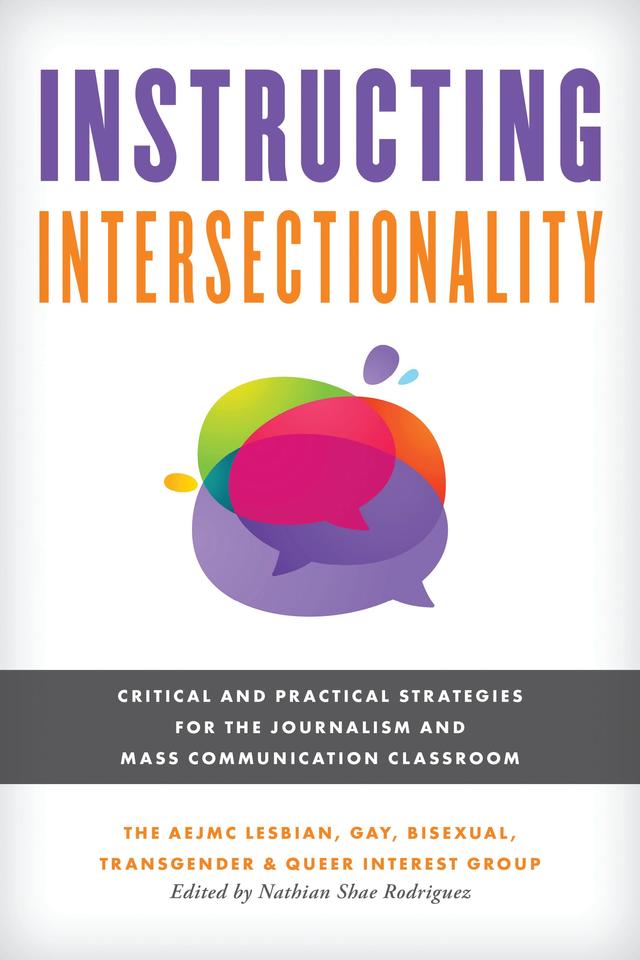Instructing Intersectionality by Nathian Shae Rodriguez, The AEJMC Lesbian, Gay, Bisexual, Transgender & Queer Interest Group