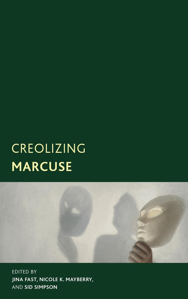 Creolizing Marcuse by Jane Anna Gordon, Jina Fast, Nicole K. Mayberry, Sid Simpson