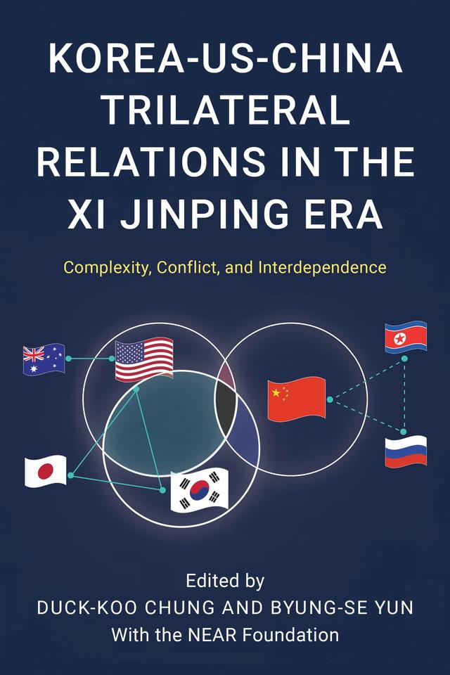 Korea-US-China Trilateral Relations in the Xi Jinping Era by Byung-se Yun, Duck-Koo Chung, The NEAR Foundation