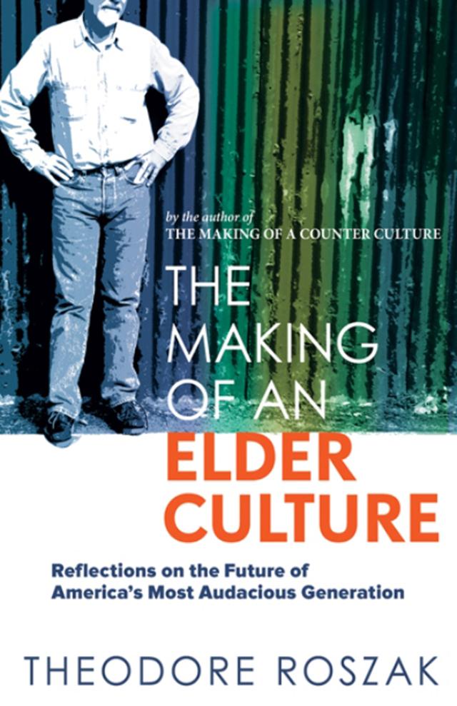 The Making of an Elder Culture by Theodore Roszak