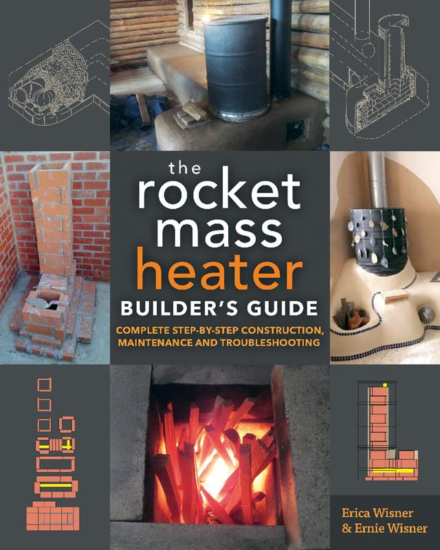 The Rocket Mass Heater Builder's Guide by Erica Wisner, Ernie Wisner