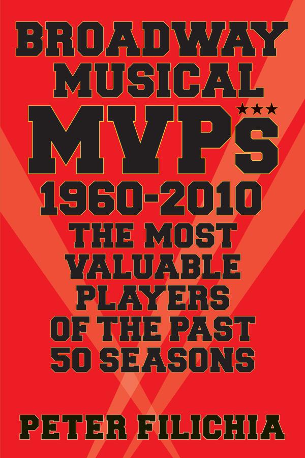 Broadway Musical MVPs: 1960-2010 by Peter Filichia