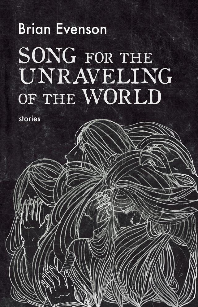 Song for the Unraveling of the World by Brian Evenson