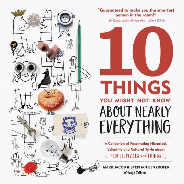 10 Things You Might Not Know About Nearly Everything by Mark Jacob, Stephan Benzkofer