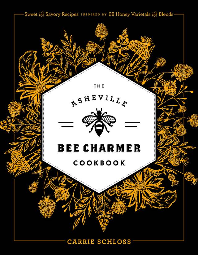 The Asheville Bee Charmer Cookbook by Angela B. Garbot, Carrie Schloss, Jillian Kelly, Kim Allen