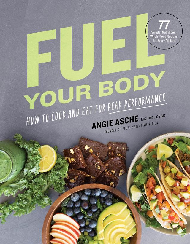 Fuel Your Body by Angie Asche MS, RD, CSSD