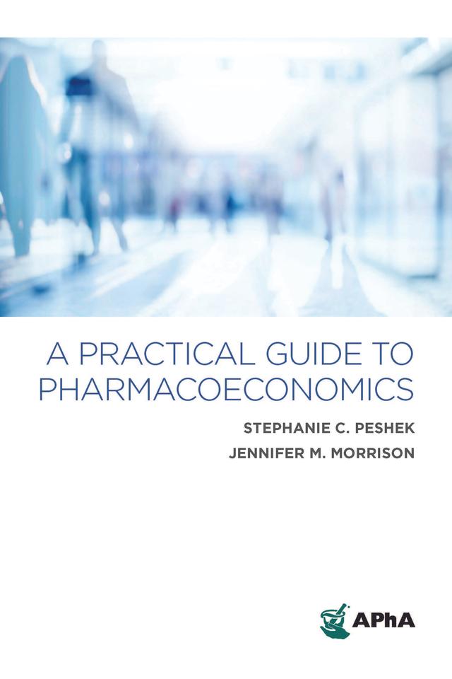 A Practical Guide to Pharmacoeconomics by Jennifer M. Morrison, Stephanie C. Peshek