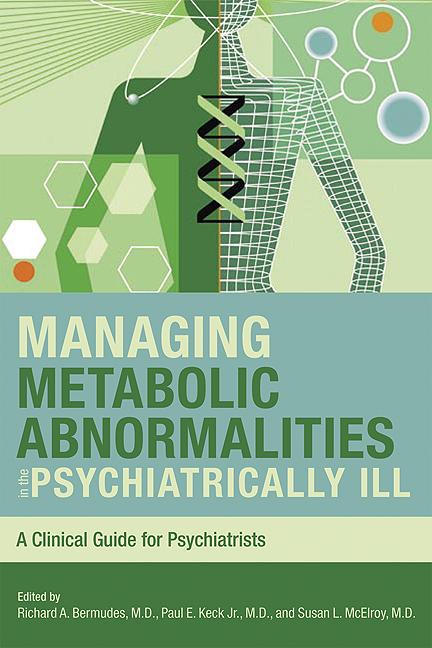 Managing Metabolic Abnormalities in the Psychiatrically Ill by Evelyn McElroy, Paul E. Keck, Richard A. Bermudes