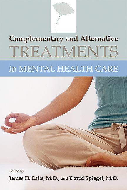 Complementary and Alternative Treatments in Mental Health Care by David Spiegel, James H. Lake