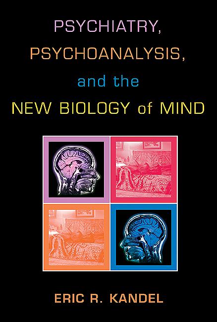 Psychiatry, Psychoanalysis, and the New Biology of Mind by Eric R. Kandel