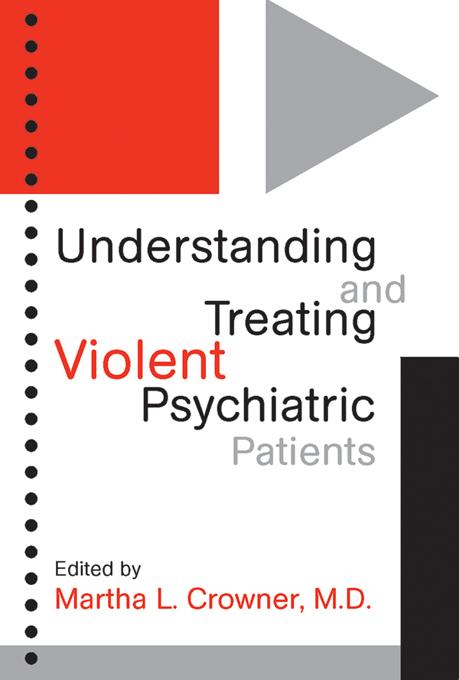 Understanding and Treating Violent Psychiatric Patients by Martha L. Crowner