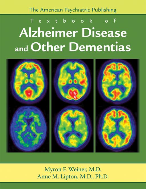 The American Psychiatric Publishing Textbook of Alzheimer Disease and Other Dementias by Anne M. Lipton, Myron F. Weiner