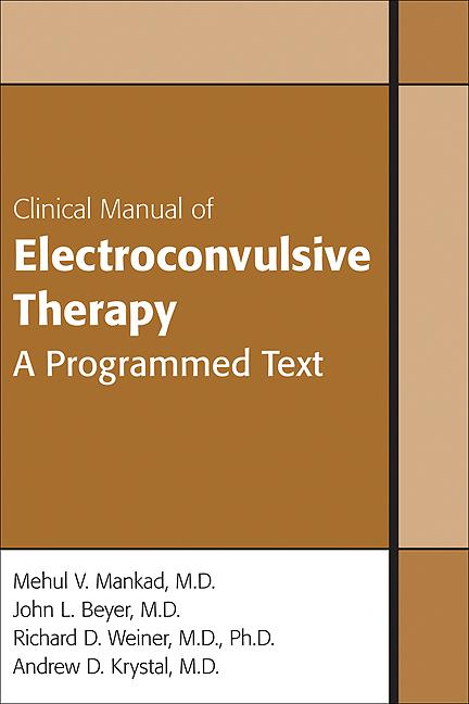 Clinical Manual of Electroconvulsive Therapy by Andrew Krystal, John L. Beyer, Mehul V. Mankad, Richard D. Weiner