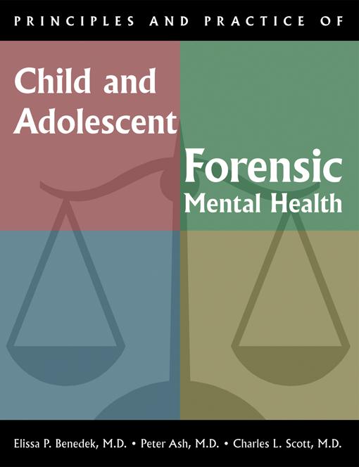 Principles and Practice of Child and Adolescent Forensic Mental Health by Charles L. Scott, Elissa P. Benedek, Peter Ash
