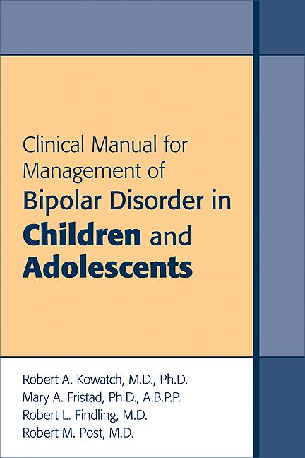 Clinical Manual for Management of Bipolar Disorder in Children and Adolescents by Mary A. Fristad, Robert A. Kowatch, Robert L. Findling, Robert M. Post