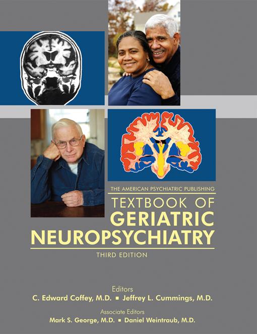 The American Psychiatric Publishing Textbook of Geriatric Neuropsychiatry by C. Edward Coffey, Daniel Weintraub, Jeffrey L. Cummings, Mark S. George, Norman L. Foster