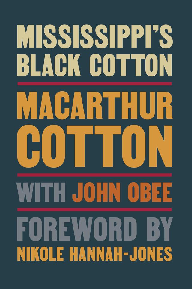 Mississippi's Black Cotton by John Obee, MacArthur Cotton, Nikole Hannah-Jones