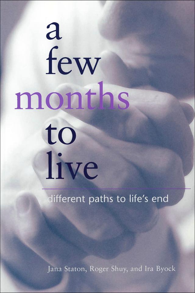 A Few Months to Live by Ira Byock, Jana Staton, Roger W. Shuy