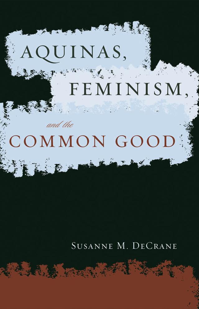 Aquinas, Feminism, and the Common Good by Susanne M. DeCrane