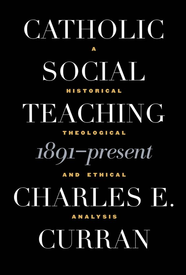 Catholic Social Teaching, 1891-Present by Charles E. Curran