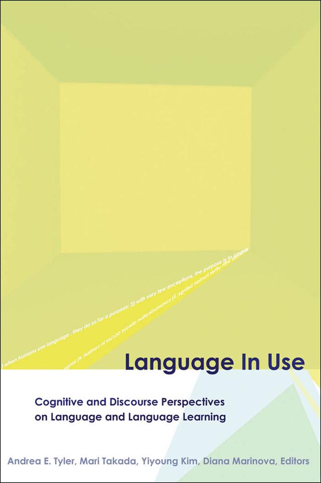 Language in Use by Adele E. Goldberg, Aida Premilovac, Amy Kyratzis, Ana Christina Da Silva Iddings, Andrea E. Tyler, Ann Wennerstrom, Catherine Evans Davies, Cheryl Boyd Zimmerman, Cynthia Gordon, Devin Casenhiser, Diana Marinova, Eniko Csomay, Giulia M.L. Bencini, Hansun Zhang Waring, Kathleen Bardovi-Harlig, Kingkarn Thepkanjana, Mari Takada, Peter McCagg, Rachel R. Reynolds, Robin Cameron Scarcella, Satoshi Uehara, Steven G. McCafferty, Susanne Niemeier, Taeko Yamamoto, Tomoko Matsui, Yiyoung Kim