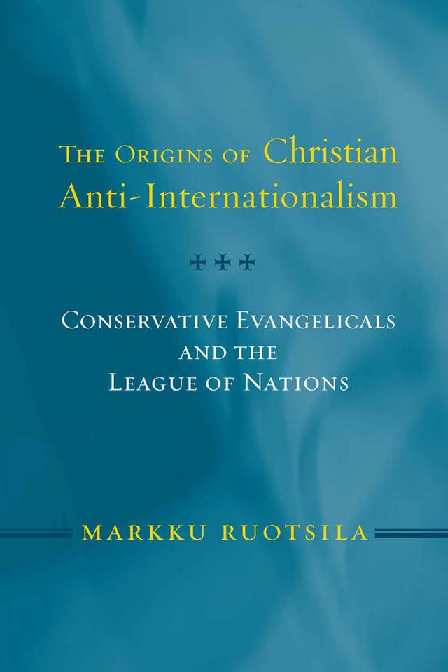 The Origins of Christian Anti-Internationalism by Markku Ruotsila
