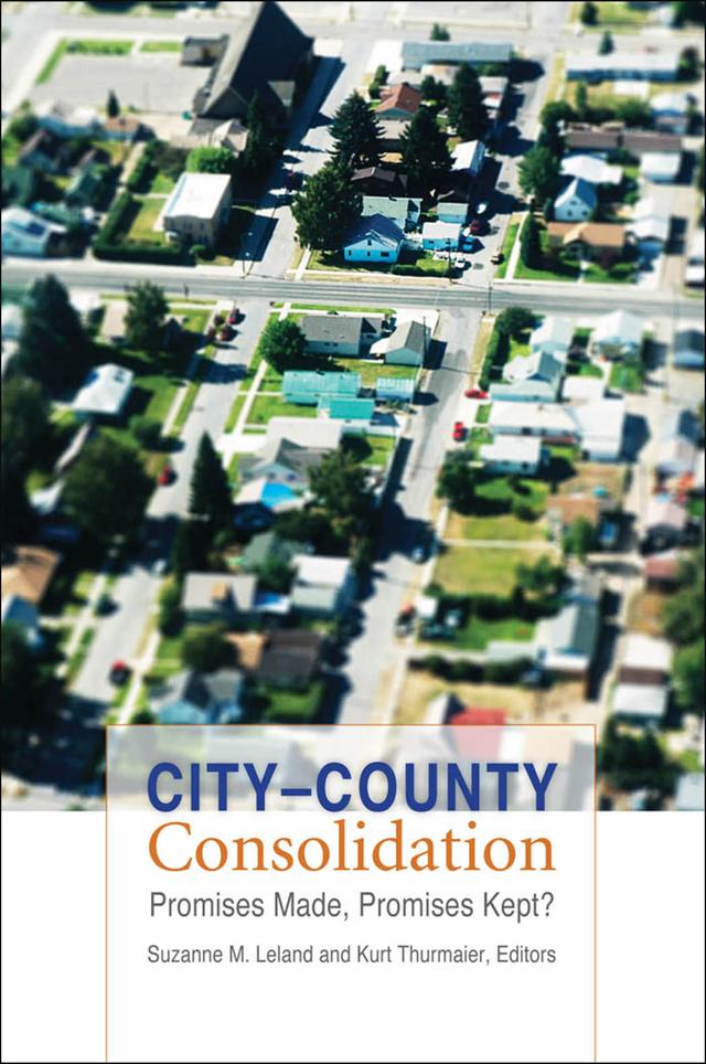City–County Consolidation by Anna Lukemeyer, Anthony J. Nownes, Curtis Wood, Dan Durning, David J. Houston, Deborah A. Carroll, Justin Marlowe, Kristin A. Wagers, Kurt Thurmaier, Marc Schwerdt, Mary Ellen Wiggins, Milan J. Dluhy, Nicholas J. Swartz, Paula Sanford, Shawn Gillen, Susan Keim, Suzanne M. Leland