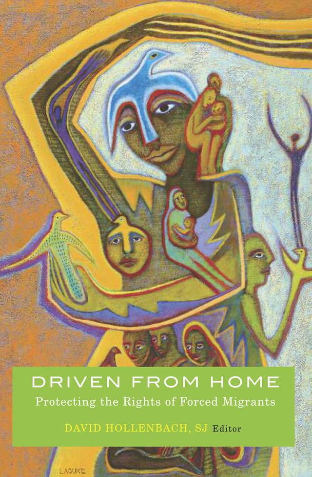 Driven from Home by Agbonkhianmeghe E. Orobator, Arash Abizadeh, Christopher Llanos, Daniel Kanstroom, David Hollenbach, Frank Brennan, J. Bryan Hehir, Maryanne Loughry, Mary DeLorey, M. Brinton Lykes, Silvano Tomasi, Susan F. Martin, Thomas G. Weiss