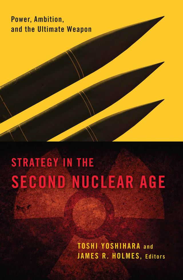 Strategy in the Second Nuclear Age by Andrew C. Winner, Andrew S. Erickson, Anupam Srivastava, Christopher T. Yeaw, Helen E. Purkitt, James L. Schoff, James R. Holmes, Joshua Rovner, Michael S. Chase, Scott A. Jones, Seema Gahlaut, Stephen F. Burgess, Terence Roehrig, Timothy D. Hoyt, Toshi Yoshihara