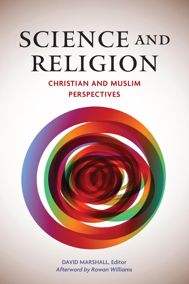 Science and Religion by Ahmad Dallal, Celia Deane-Drummond, David Marshall, Denis Alexander, Ellen F. Davis, Emmanuel Clapsis, John Hedley Brooke, Marwa Elshakry, Michael Welker, Mustansir Mir, Osman Bakar, Rowan Williams, Sherine Hamdy