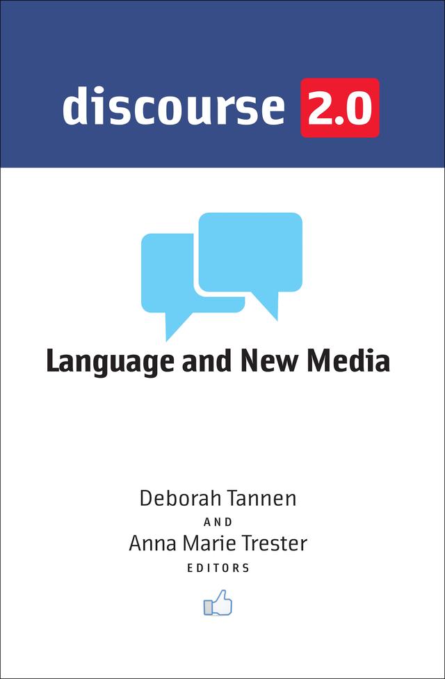 Discourse 2.0 by Aaron Chia-Yuan Hung, Anna Marie Trester, Carmen Lee, Crispin Thurlow, Cynthia Gordon, Deborah Tannen, Gillian "Gus" Andrews, Hervé Varenne, Jannis Androutsopoulos, Jeffrey Boase, Jenna Mahay, Jens Kugele, Laura West, Marianna Ryshina-Pankova, Melissa Luke, Naomi S. Baron, Sarah Wessler, Stephen M. DiDomenico, Susan C. Herring, Tuija Virtanen