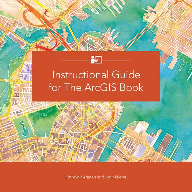 Instructional Guide for The ArcGIS Book by Kathryn Keranen, Malone