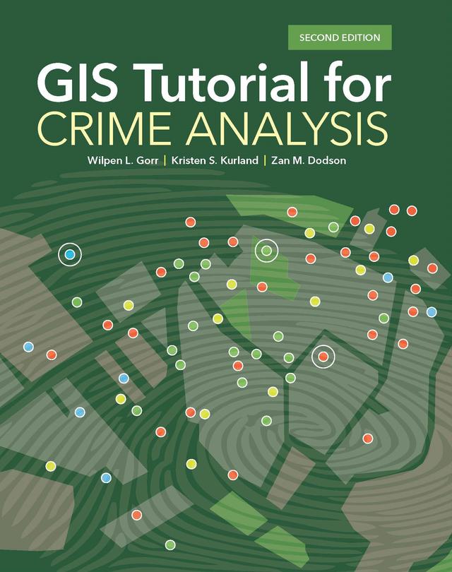 GIS Tutorial for Crime Analysis by Kristen S. Kurland, Wilpen L. Gorr, Zan M. Dodson